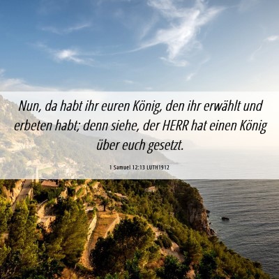 Picture 06 - 1 Samuel 12:13 LUTH1912 - Nun, da habt ihr euren König, den ihr erwählt - Bible Verse Picture