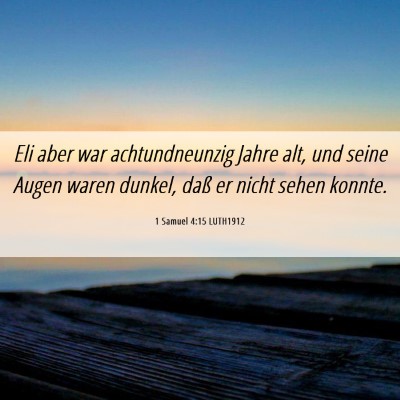 Picture 06 - 1 Samuel 4:15 LUTH1912 - Eli aber war achtundneunzig Jahre alt, und seine - Bible Verse Picture