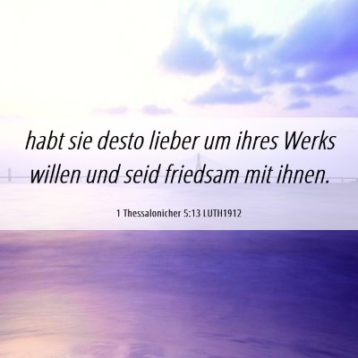Picture 06 - 1 Thessalonicher 5:13 LUTH1912 - habt sie desto lieber um ihres Werks willen und - Bible Verse Picture