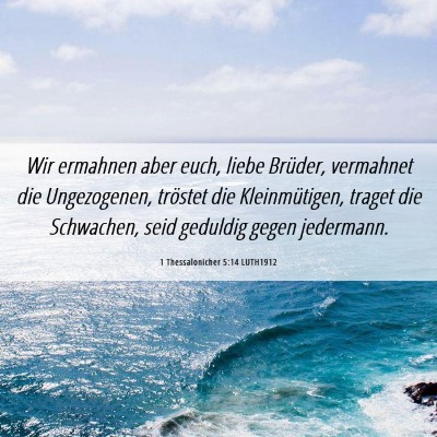 Picture 06 - 1 Thessalonicher 5:14 LUTH1912 - Wir ermahnen aber euch, liebe Brüder, vermahnet - Bible Verse Picture
