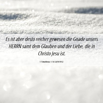 Picture 06 - 1 Timotheus 1:14 LUTH1912 - Es ist aber desto reicher gewesen die Gnade - Bible Verse Picture