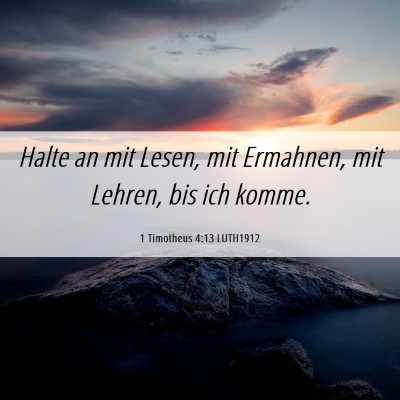 Picture 06 - 1 Timotheus 4:13 LUTH1912 - Halte an mit Lesen, mit Ermahnen, mit Lehren, bis - Bible Verse Picture