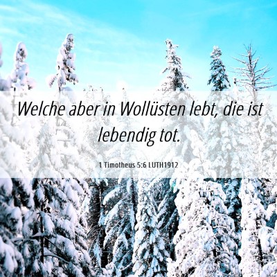 Picture 06 - 1 Timotheus 5:6 LUTH1912 - Welche aber in Wollüsten lebt, die ist lebendig - Bible Verse Picture