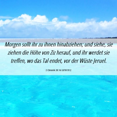 Picture 06 - 2 Chronik 20:16 LUTH1912 - Morgen sollt ihr zu ihnen hinabziehen; und siehe, - Bible Verse Picture