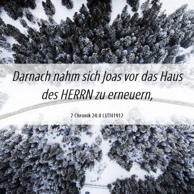 Picture 06 - 2 Chronik 24:4 LUTH1912 - Darnach nahm sich Joas vor das Haus des HERRN zu - Bible Verse Picture