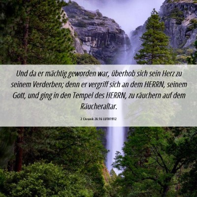 Picture 06 - 2 Chronik 26:16 LUTH1912 - Und da er mächtig geworden war, überhob sich - Bible Verse Picture
