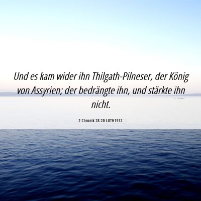 Picture 06 - 2 Chronik 28:20 LUTH1912 - Und es kam wider ihn Thilgath-Pilneser, der - Bible Verse Picture