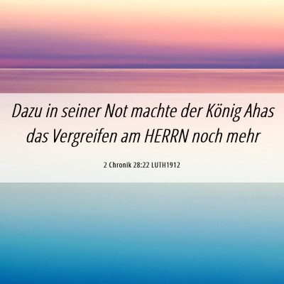 Picture 06 - 2 Chronik 28:22 LUTH1912 - Dazu in seiner Not machte der König Ahas das - Bible Verse Picture