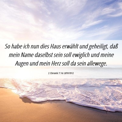 Picture 06 - 2 Chronik 7:16 LUTH1912 - So habe ich nun dies Haus erwählt und geheiligt, - Bible Verse Picture