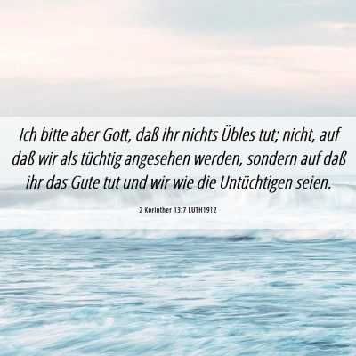 Picture 06 - 2 Korinther 13:7 LUTH1912 - Ich bitte aber Gott, daß ihr nichts Übles tut; - Bible Verse Picture