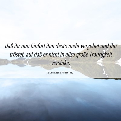 Picture 06 - 2 Korinther 2:7 LUTH1912 - daß ihr nun hinfort ihm desto mehr vergebet und - Bible Verse Picture