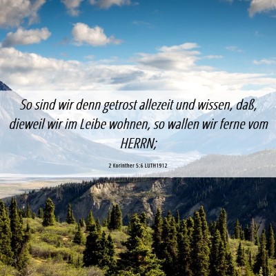 Picture 06 - 2 Korinther 5:6 LUTH1912 - So sind wir denn getrost allezeit und wissen, - Bible Verse Picture