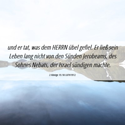 Picture 06 - 2 Könige 15:18 LUTH1912 - und er tat, was dem HERRN übel gefiel. Er ließ - Bible Verse Picture