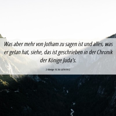 Picture 06 - 2 Könige 15:36 LUTH1912 - Was aber mehr von Jotham zu sagen ist und alles, - Bible Verse Picture