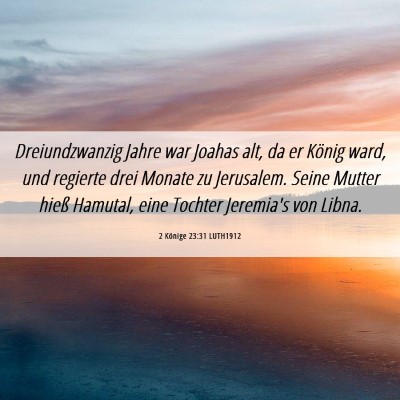 Picture 06 - 2 Könige 23:31 LUTH1912 - Dreiundzwanzig Jahre war Joahas alt, da er König - Bible Verse Picture