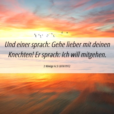 Picture 06 - 2 Könige 6:3 LUTH1912 - Und einer sprach: Gehe lieber mit deinen - Bible Verse Picture