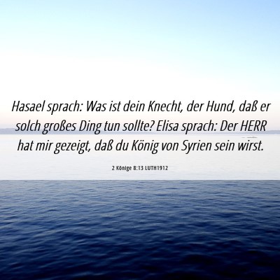 Picture 06 - 2 Könige 8:13 LUTH1912 - Hasael sprach: Was ist dein Knecht, der Hund, - Bible Verse Picture