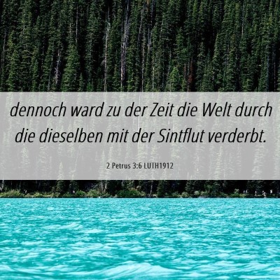 Picture 06 - 2 Petrus 3:6 LUTH1912 - dennoch ward zu der Zeit die Welt durch die - Bible Verse Picture