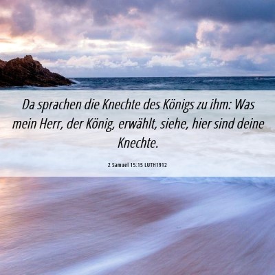 Picture 06 - 2 Samuel 15:15 LUTH1912 - Da sprachen die Knechte des Königs zu ihm: Was - Bible Verse Picture