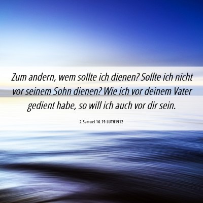 Picture 06 - 2 Samuel 16:19 LUTH1912 - Zum andern, wem sollte ich dienen? Sollte ich - Bible Verse Picture