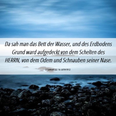 Picture 06 - 2 Samuel 22:16 LUTH1912 - Da sah man das Bett der Wasser, und des Erdbodens - Bible Verse Picture
