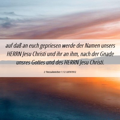 Picture 06 - 2 Thessalonicher 1:12 LUTH1912 - auf daß an euch gepriesen werde der Namen unsers - Bible Verse Picture
