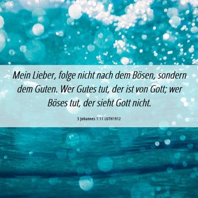 Picture 06 - 3 Johannes 1:11 LUTH1912 - Mein Lieber, folge nicht nach dem Bösen, sondern - Bible Verse Picture