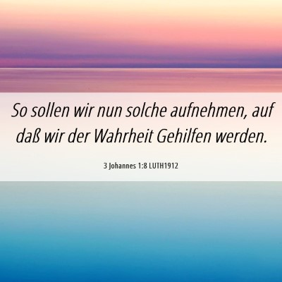 Picture 06 - 3 Johannes 1:8 LUTH1912 - So sollen wir nun solche aufnehmen, auf daß wir - Bible Verse Picture