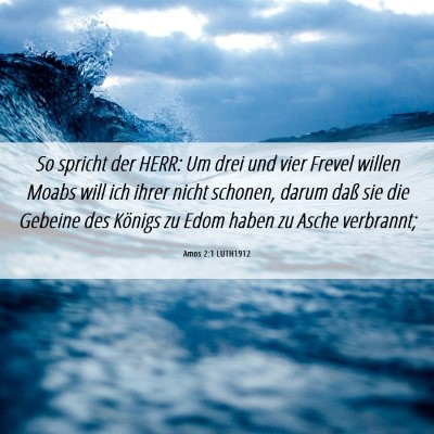Picture 06 - Amos 2:1 LUTH1912 - So spricht der HERR: Um drei und vier Frevel - Bible Verse Picture