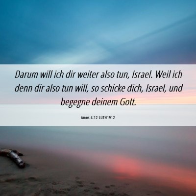 Picture 06 - Amos 4:12 LUTH1912 - Darum will ich dir weiter also tun, Israel. Weil - Bible Verse Picture