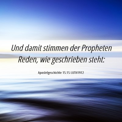 Picture 06 - Apostelgeschichte 15:15 LUTH1912 - Und damit stimmen der Propheten Reden, wie - Bible Verse Picture
