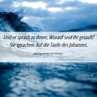 Picture 06 - Apostelgeschichte 19:3 LUTH1912 - Und er sprach zu ihnen: Worauf seid ihr getauft? - Bible Verse Picture