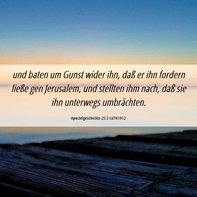 Picture 06 - Apostelgeschichte 25:3 LUTH1912 - und baten um Gunst wider ihn, daß er ihn fordern - Bible Verse Picture
