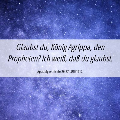 Picture 06 - Apostelgeschichte 26:27 LUTH1912 - Glaubst du, König Agrippa, den Propheten? Ich - Bible Verse Picture