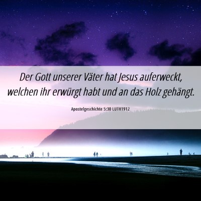 Picture 06 - Apostelgeschichte 5:30 LUTH1912 - Der Gott unserer Väter hat Jesus auferweckt, - Bible Verse Picture