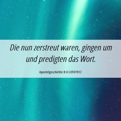 Picture 06 - Apostelgeschichte 8:4 LUTH1912 - Die nun zerstreut waren, gingen um und predigten - Bible Verse Picture