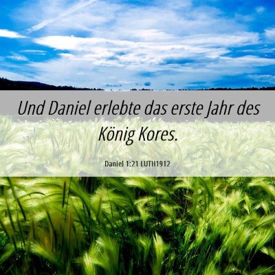 Picture 06 - Daniel 1:21 LUTH1912 - Und Daniel erlebte das erste Jahr des König - Bible Verse Picture