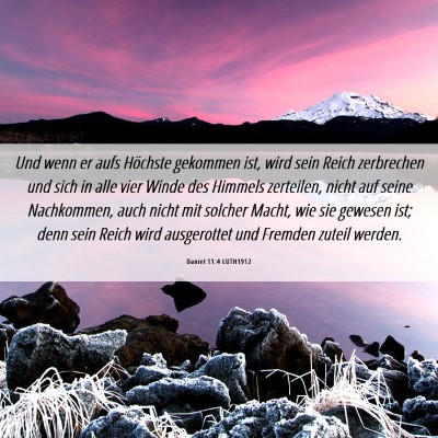 Picture 06 - Daniel 11:4 LUTH1912 - Und wenn er aufs Höchste gekommen ist, wird sein - Bible Verse Picture