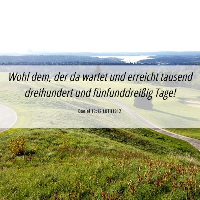 Picture 06 - Daniel 12:12 LUTH1912 - Wohl dem, der da wartet und erreicht tausend - Bible Verse Picture