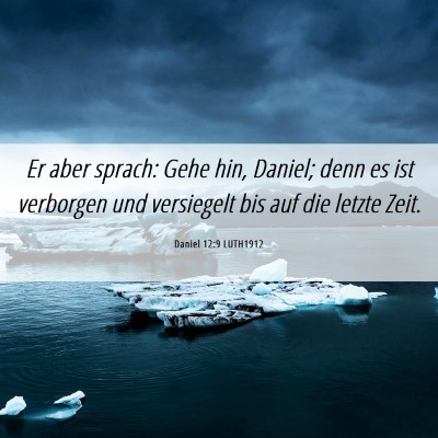 Picture 06 - Daniel 12:9 LUTH1912 - Er aber sprach: Gehe hin, Daniel; denn es ist - Bible Verse Picture