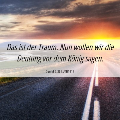 Picture 06 - Daniel 2:36 LUTH1912 - Das ist der Traum. Nun wollen wir die Deutung vor - Bible Verse Picture