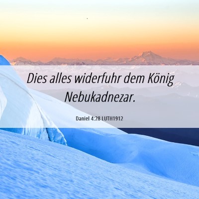 Picture 06 - Daniel 4:28 LUTH1912 - Dies alles widerfuhr dem König - Bible Verse Picture