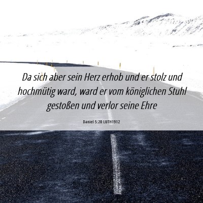 Picture 06 - Daniel 5:20 LUTH1912 - Da sich aber sein Herz erhob und er stolz und - Bible Verse Picture