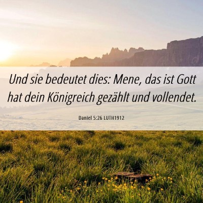 Picture 06 - Daniel 5:26 LUTH1912 - Und sie bedeutet dies: Mene, das ist Gott hat - Bible Verse Picture