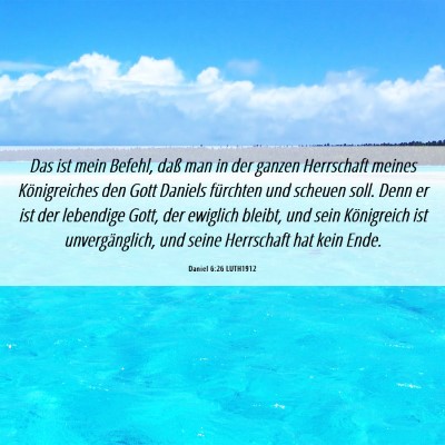 Picture 06 - Daniel 6:26 LUTH1912 - Das ist mein Befehl, daß man in der ganzen - Bible Verse Picture