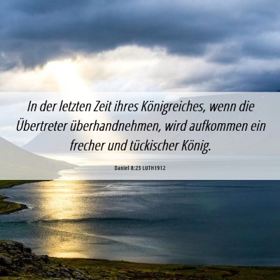 Picture 06 - Daniel 8:23 LUTH1912 - In der letzten Zeit ihres Königreiches, wenn die - Bible Verse Picture