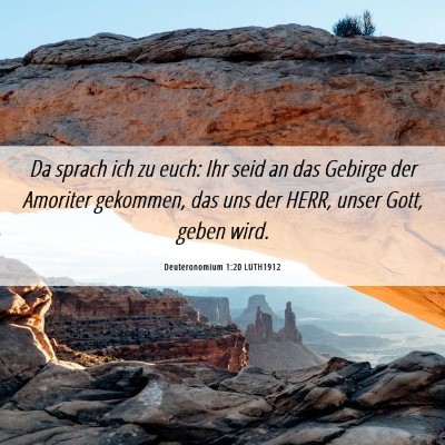 Picture 06 - Deuteronomium 1:20 LUTH1912 - Da sprach ich zu euch: Ihr seid an das Gebirge - Bible Verse Picture