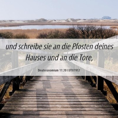 Picture 06 - Deuteronomium 11:20 LUTH1912 - und schreibe sie an die Pfosten deines Hauses und - Bible Verse Picture