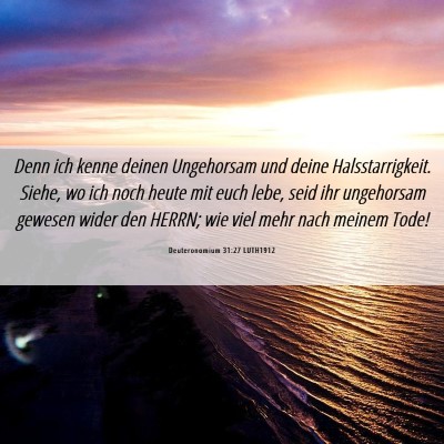 Picture 06 - Deuteronomium 31:27 LUTH1912 - Denn ich kenne deinen Ungehorsam und deine - Bible Verse Picture