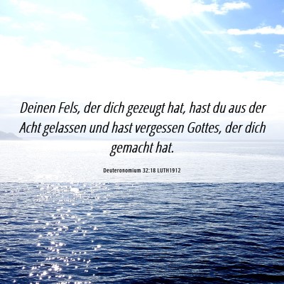 Picture 06 - Deuteronomium 32:18 LUTH1912 - Deinen Fels, der dich gezeugt hat, hast du aus - Bible Verse Picture